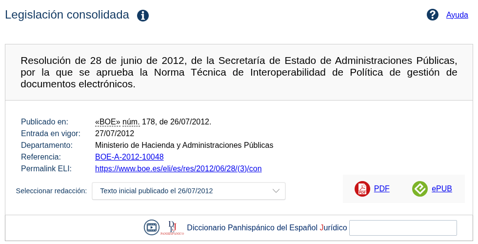Ficha en el BOE de la Resolución de 28 de junio de 2012 por la que se aprueba la Norma Técnica de Interoperabilidad de Política de gestión de documentos electrónicos: BOE núm. 178 de 26/07/2012, entrada en vigor 27/07/2012, referencia BOE-A-2012-10048